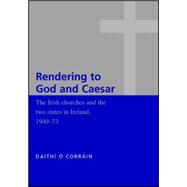The Irish Churches and the Two States in Ireland, 1949-1973; 'Rendering to God and Caesar'