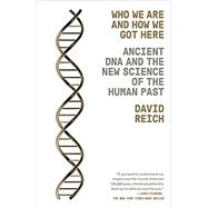 Who We Are and How We Got Here Ancient DNA and the New Science of the Human Past
