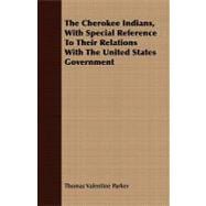 The Cherokee Indians, With Special Reference to Their Relations With the United States Government