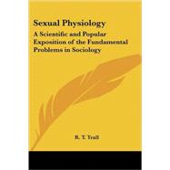 Sexual Physiology : A Scientific and Popular Exposition of the Fundamental Problems in Sociology