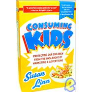 Consuming Kids: Protecting Our Children from the Onslaught of Marketing and Advertising