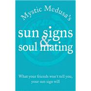 Mystic Medusa's Sun Signs and Soul Mating What Your Friends Won't Tell You, Your Sun Sign Will
