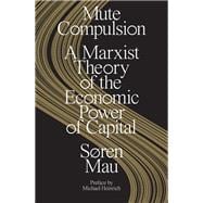 Mute Compulsion A Marxist Theory of the Economic Power of Capital