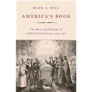 America's Book The Rise and Decline of a Bible Civilization, 1794-1911