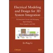 Electrical Modeling and Design for 3D System Integration 3D Integrated Circuits and Packaging, Signal Integrity, Power Integrity and EMC