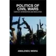 Politics of Civil Wars: Conflict, Intervention & Resolution