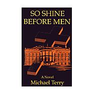 So Shine Before Men : A Novel