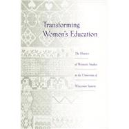 Transforming Women's Education : The History of Women's Studies in the University of Wisconsin System