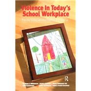 Violence in Today's School Workplace: Protecting Teachers and School Employees in a Violent Age