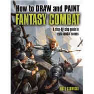 How to Draw and Paint Fantasy Combat: A Step-by-step Guide to Epic Combat Scenes