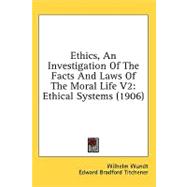 Ethics, an Investigation of the Facts and Laws of the Moral Life V2 : Ethical Systems (1906)