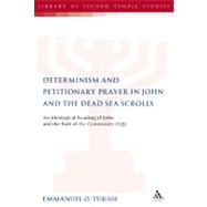 Determinism and Petitionary Prayer in John and the Dead Sea Scrolls An Ideological Reading of John and the Rule of the Community (1QS)