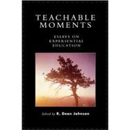 Teachable Moments Essays on Experiential Education