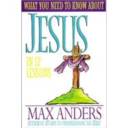 What You Need to Know About Jesus in 12 Lessons