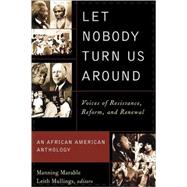 Let Nobody Turn Us Around : Voices of Resistance, Reform and Renewal: An African American Anthology