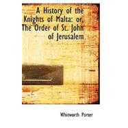 A History of the Knights of Malta: Or, the Order of St. John of Jerusalem