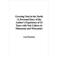Growing Nuts in the North : A Personal Story of the Author's Experience of 33 Years with Nut Culture in Minnesota and Wisconsin