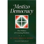 Mestizo Democracy : The Politics of Crossing Borders