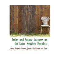 Stoics and Saints; Lectures on the Later Heathen Moralists