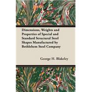 Dimensions, Weights And Properties Of Special And Standard Structural Steel Shapes Manufactured By Bethlehem Steel Company