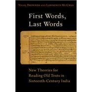 First Words, Last Words New Theories for Reading Old Texts in Sixteenth-Century India