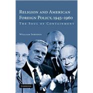 Religion and American Foreign Policy, 1945â€“1960: The Soul of Containment
