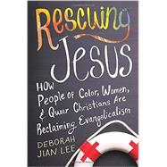 Rescuing Jesus How People of Color, Women, and Queer Christians are Reclaiming Evangelicalism