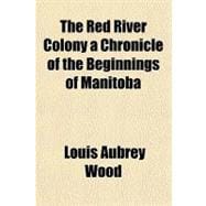 The Red River Colony a Chronicle of the Beginnings of Manitoba