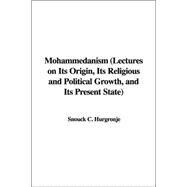 Mohammedanism: Lectures on Its Origin, Its Religious And Political Growth, And Its Present State
