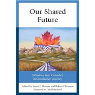 Our Shared Future Windows into Canada's Reconciliation Journey