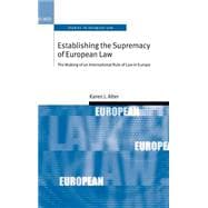 Establishing the Supremacy of European Law The Making of an International Rule of Law in Europe
