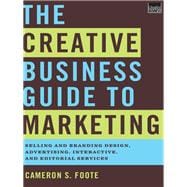The Creative Business Guide to Marketing Selling and Branding Design, Advertising, Interactive, and Editorial Services