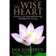 Wise Heart : A Guide to the Universal Teachings of Buddhist Psychology