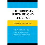 The European Union beyond the Crisis Evolving Governance, Contested Policies, and Disenchanted Publics