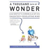 Thousand Days of Wonder : A Scientist's Chronicle of His Daughter's Developing Mind