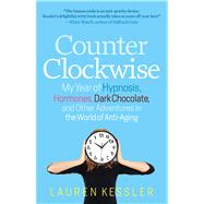 Counterclockwise My Year of Hypnosis, Hormones, Dark Chocolate, and Other Adventures in the World of Anti-Aging
