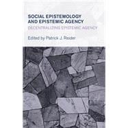 Social Epistemology and Epistemic Agency Decentralizing Epistemic Agency