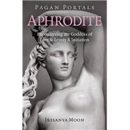 Pagan Portals - Aphrodite Encountering the Goddess of Love & Beauty & Initiation