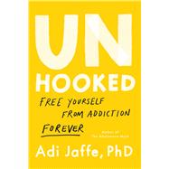 Unhooked Free Yourself from Addiction Forever
