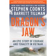 Dragon's Jaw An Epic Story of Courage and Tenacity in Vietnam