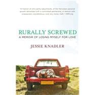 Rurally Screwed : My Life off the Grid with the Cowboy I Love