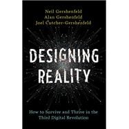 Designing Reality How to Survive and Thrive in the Third Digital Revolution