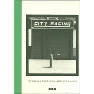 City Racing : The Life and Times of an Artist-Run Gallery, 1988-1998
