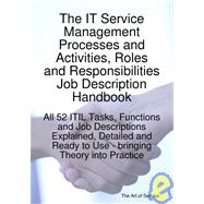 The It Service Management Processes and Activities Roles and Responsibilities Job Description Handbook: All 52 Itil Tasks, Functions and Job Descriptions Explained, Detailed and Ready to Use - Bringing Theory into Practice