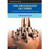 The Archaeology of Cyprus: From Earliest Prehistory through the Bronze Age