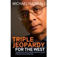 Triple Jeopardy for the West Aggressive Secularism, Radical Islamism and Multiculturalism