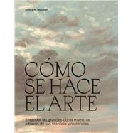 Cómo se hace el arte Entender las grandes obras maestras a través de sus técnicas y materiales