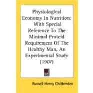 Physiological Economy in Nutrition : With Special Reference to the Minimal Proteid Requirement of the Healthy Man, an Experimental Study (1907)