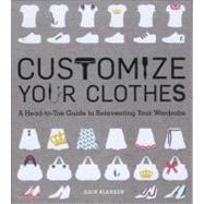 Customize Your Clothes: A Head-to-toe Guide to Reinventing Your Wardrobe
