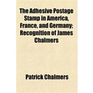 The Adhesive Postage Stamp in America, France, and Germany: Recognition of James Chalmers
